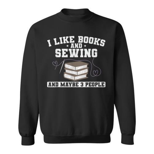 Sew I Like Books And Sewing And Maybe 3 People Sweatshirt - Bookorys