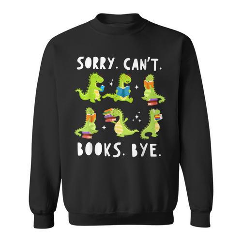 Sorry Can't Books Bye Dinosaur Librarian Bookworm Teacher Sweatshirt - Bookorys DE