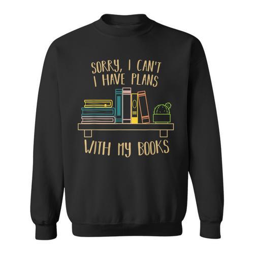 Sorry I Can’t I Have Plans With My Book Books Reading Sweatshirt - Bookorys AU
