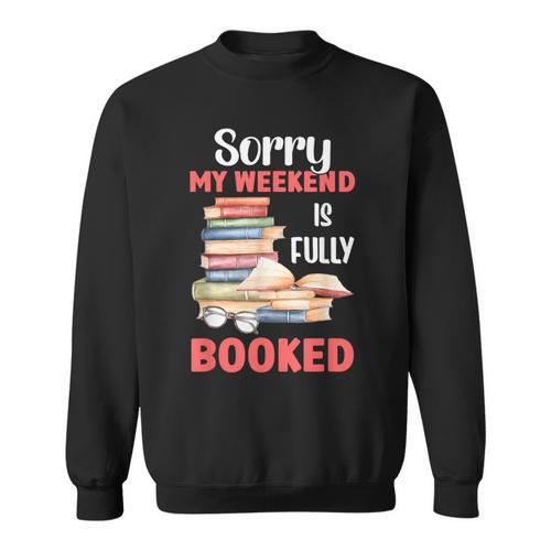Sorry My Weekend Is Fully Booked Reading Bookworm Book Sweatshirt - Bookorys