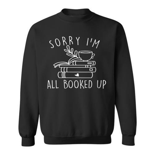 Sorry I'm All Booked Up Library Reading Lover Book Lover Sweatshirt - Bookorys