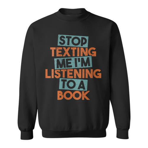 Stop Texting Me I'm Listening To A Book Audiobook Sweatshirt - Bookorys