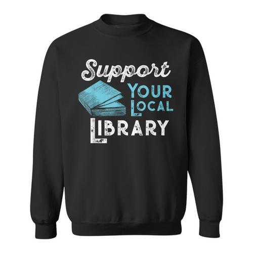 Support Your Local Library For Book Lovers And Readers Sweatshirt - Bookorys CA