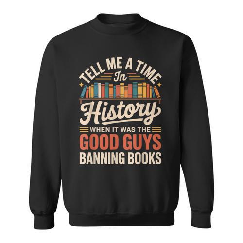 Tell Me A Time In History When It Was Good Guys Banning Book Sweatshirt - Bookorys