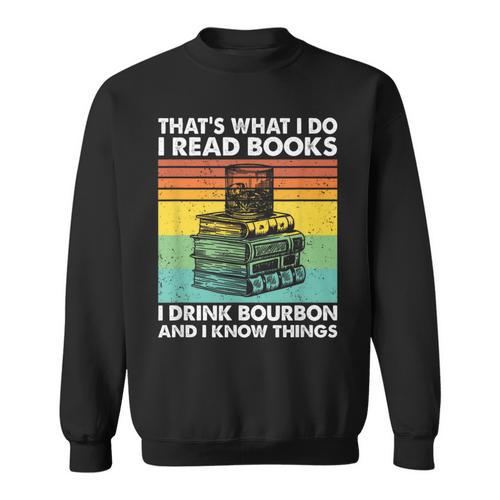 That's What I Do I Read Books I Drink Bourbon I Know Things Sweatshirt - Bookorys DE