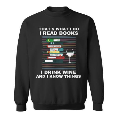 That's What I Do I Read Books I Drink Wine Know Things Sweatshirt - Bookorys DE