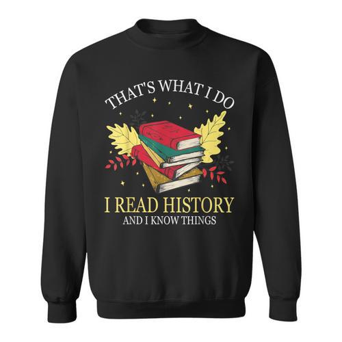 That's What I Do I Read History And I Know Things Book Lover Sweatshirt - Bookorys AU