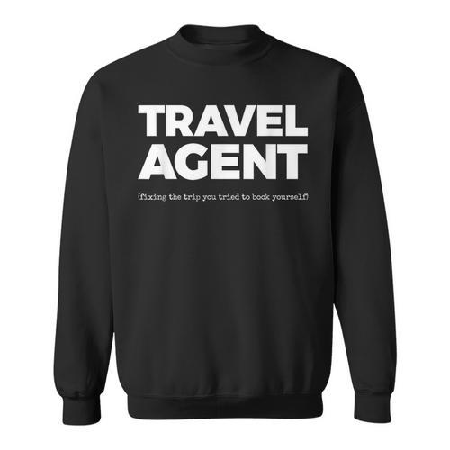 Travel Agent Fixing The Trip You Tried To Book Yourself Sweatshirt - Bookorys CA