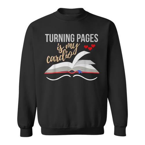 Turning Pages Is My Cardio Reading Book Novelty Shirt Sweatshirt - Bookorys UK