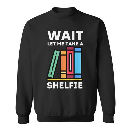 Wait Let Me Take A Shelfie Bookworm Book Pun Nerd Sweatshirt - Bookorys DE