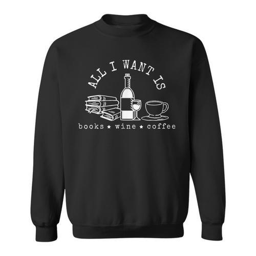 I Want Books Wine Coffee Sweatshirt - Bookorys CA