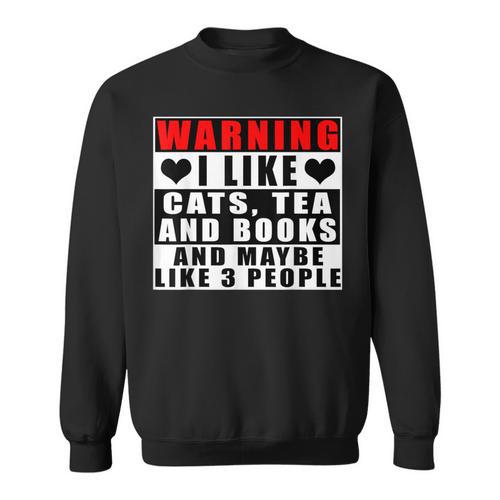Warning I Like Cats Tea And Books And Maybe Like 3 People Sweatshirt - Bookorys