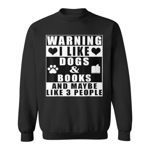 Warning I Like Dogs And Books And Maybe Like 3 People Sweatshirt - Bookorys