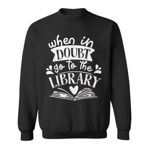 When In Doubt Go To The Library Book Literature Reading Sweatshirt - Bookorys