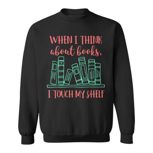 When I Think About Books I Touch My Shelf Book Lover Sweatshirt - Bookorys CA