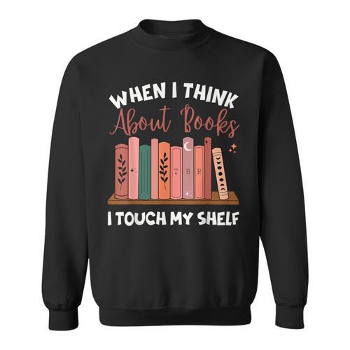 When I Think About Books I Touch My Shelf Bookworm Lovers Sweatshirt - Bookorys AU