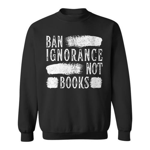 Women's Ban Ignorance Not Books Banned Book Lover Reading Enthusiast Sweatshirt - Bookorys