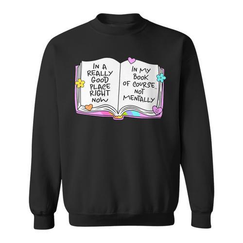 Women's Good Place Right Now In My Book Of Course Not Mentally Sweatshirt - Bookorys DE