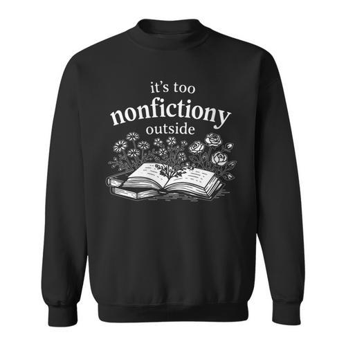 Women's Its Too Nonfictiony Outside Book Lover Humor Sweatshirt - Bookorys