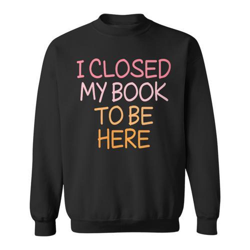 Women's Vintage I Closed My Book To Be Here Sweatshirt - Bookorys