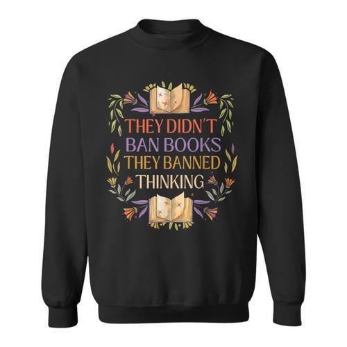 They Didn't Ban Books They Banned Thinking Sweatshirt - Bookorys
