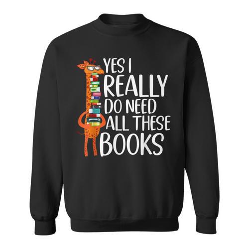 Yes I Really Do Need All These Books Giraffe Zoo Animal King Sweatshirt - Bookorys