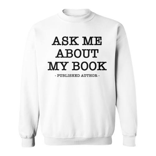 Ask Me About My Book Writer Published Author Sweatshirt - Bookorys