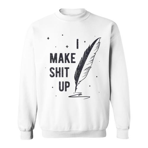 Author Book Writer Playwright I Make Shit Up Sweatshirt - Bookorys UK