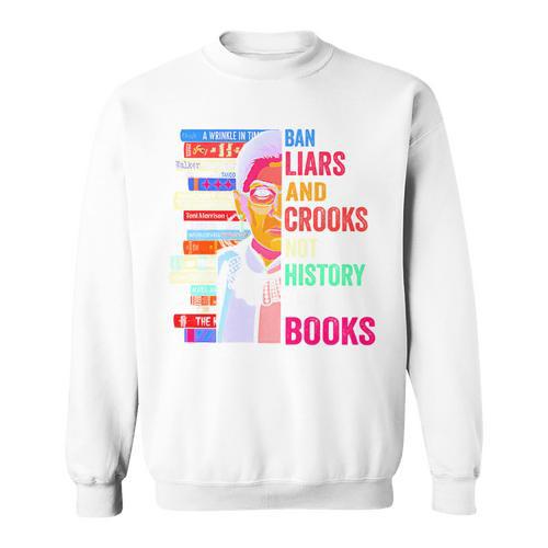 Ban Liars And Crooks Not History And Books Sweatshirt - Bookorys