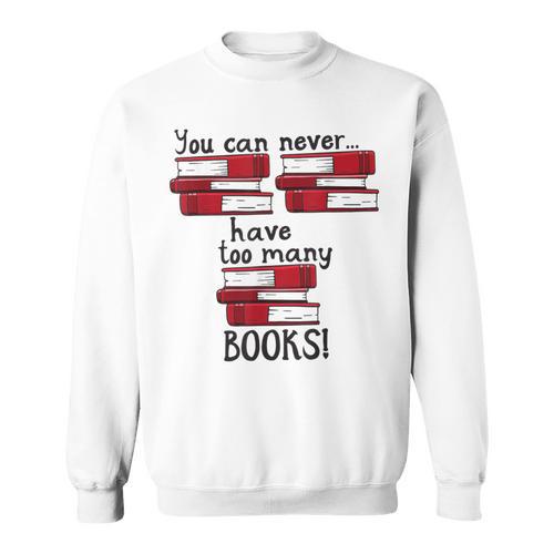 You Can Never Have Too Many Books Fan Avid Reader Bookaholic Sweatshirt - Bookorys CA