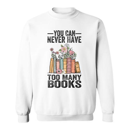 You Can Never Have Too Many Books Reading Lover Books Sweatshirt - Bookorys