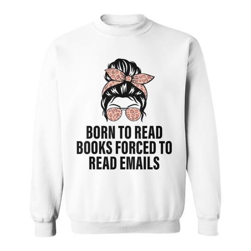 Born To Read Books Forced To Read Emails Messy Bun Reading Sweatshirt - Bookorys CA