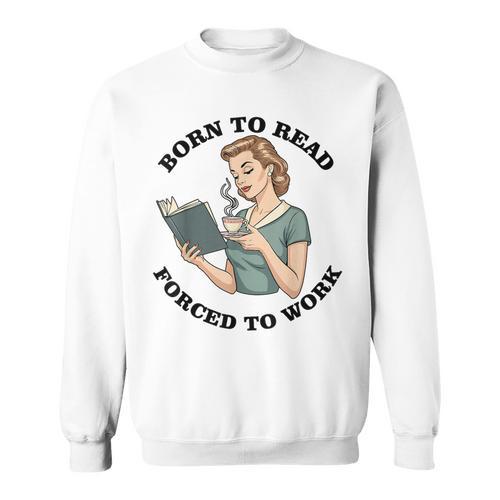 Born To Read Forced To Work Bibliophiles Book Lover Sweatshirt - Bookorys AU