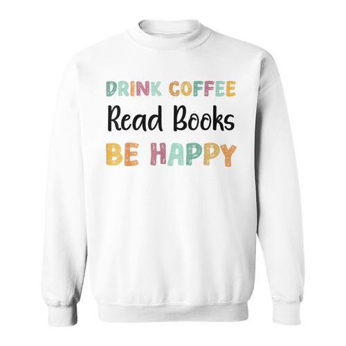Drink Coffee Read Books Be Happy Book Lovers Reading Teacher Men Women Kids Sweatshirt - Bookorys DE