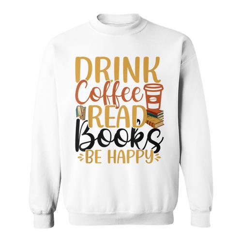 Drink Coffee Read Books Be Happy Coffee Lover Sweatshirt - Bookorys