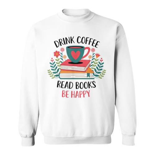 Drink Coffee Read Books Be Happy Sweatshirt - Bookorys UK