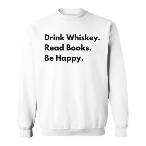 Drink Whiskey Read Books Be Happy Sweatshirt - Bookorys AU