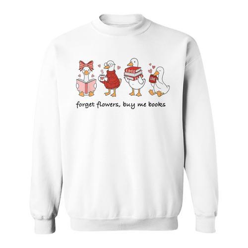 Forget Flowers Buy Me Books Silly-Goose Book Reading Lover Sweatshirt - Bookorys