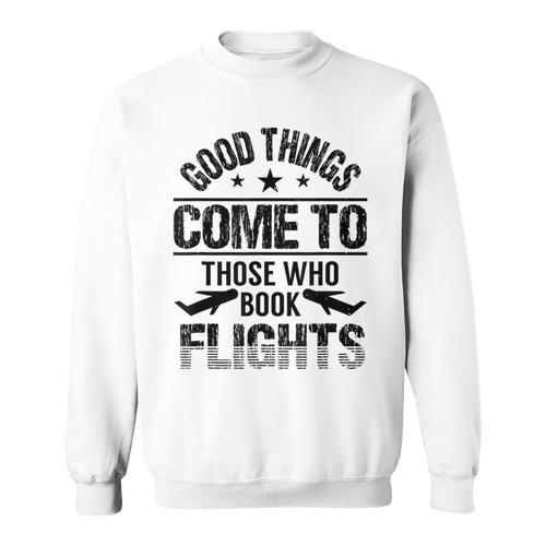 Good Things Come To Those Who Book Flights Travel Lover Sweatshirt - Bookorys AU