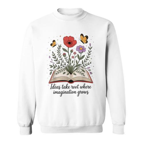Ideas Take Root Where Imagination Grows Book Lover Quote Sweatshirt - Bookorys AU