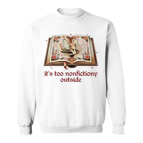 It’s Too Nonfictiony Outside Fantasy Fictional Book Lover Sweatshirt - Bookorys