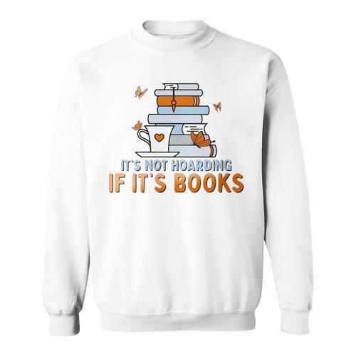It's Not Hoarding If Its Books Book Lover Bookworm Sweatshirt - Bookorys