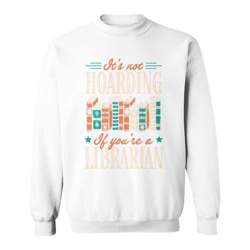 It's Not Hoarding If You'Re A Librarian Books Sweatshirt - Bookorys UK