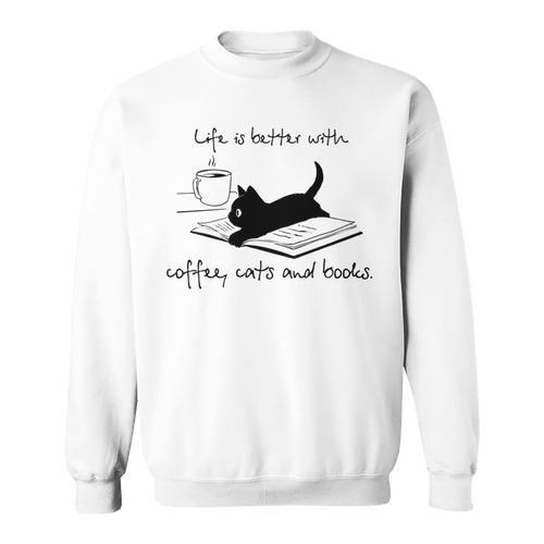 Life Is Better With Books Cats And Coffee Sweatshirt - Bookorys