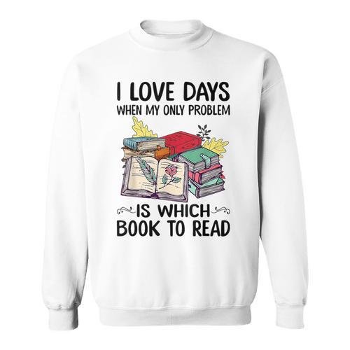 I Love Days When My Only Problem Is Which Book To Read Sweatshirt - Bookorys DE