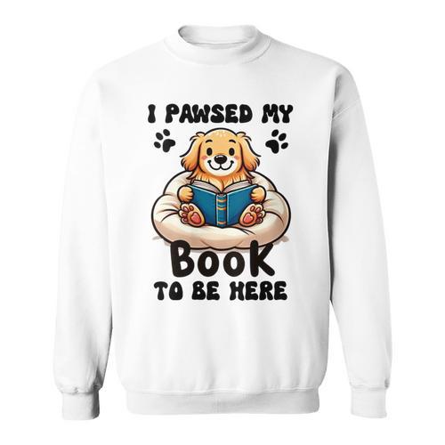 You Pawsed Here Dog Books Lovers I Paused My Book To Be Here Sweatshirt - Bookorys