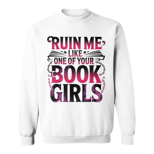 Ruin Me Like One Of Your Book Girls BookTok Romance Reader Sweatshirt - Bookorys UK