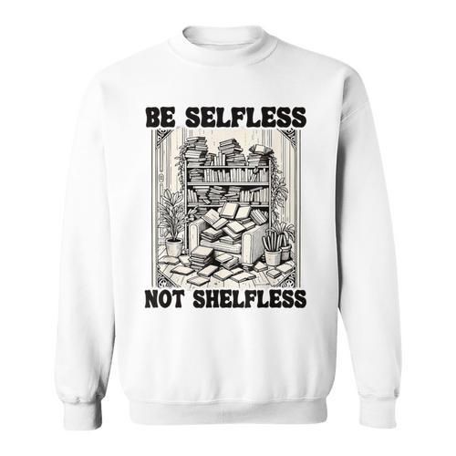 Be Selfless Not Shelfless Book Lover Bookworm Reading Sweatshirt - Bookorys DE