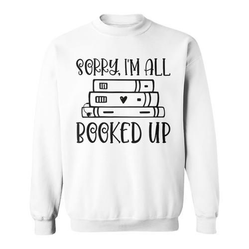 Sorry I'm All Booked Up Book Lover Sweatshirt - Bookorys
