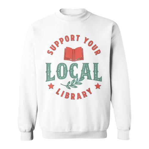 Support Your Local Library Book Lover Reader Bookworm Sweatshirt - Bookorys CA